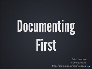 Documenting
   First
                        Brian Landau
                      @brianjlandau
      http://claimid.com/brianjlandau
 