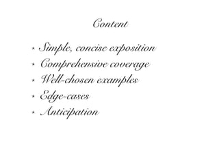 Content
⋆   Simple, concise exposition
⋆   Comprehensive coverage
⋆   Well-chosen examples
⋆   Edge-cases
⋆   Anticipation
 