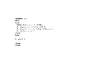 <!DOCTYPE html>
<html>
<head>
  <title>DefaultLayout</title>
  <%= stylesheet_link_tag :all %>
  <%= javascript_include_tag :defaults %>
  <%= csrf_meta_tag %>
</head>
<body>

<%= yield %>

</body>
</html>
 