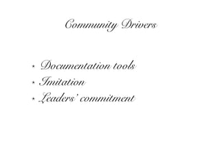 Community Drivers


⋆   Documentation tools
⋆   Imitation
⋆   Leaders’ commitment
 