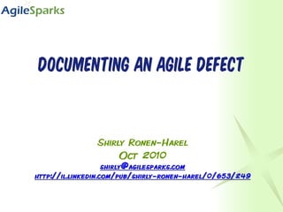 Documenting an agile defect


       Shirly Ronen-Harel
           Oct 2010
 