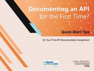 Documenting an API
for the First Time?
Quick-Start Tips
for Your First API Documentation Assignment
Petko Mikhailov
Content Strategist
PROS
 