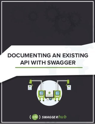 SWAGGERhub
1Documenting an Existing API with Swagger |
Documenting an Existing
API with Swagger
SWAGGERhub
DOCUMENTING AN EXISTING
API WITH SWAGGER
^mf
ON
^mf
OFF
 