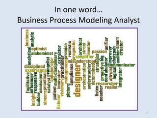 In one word…
Business Process Modeling Analyst




                                    3
 