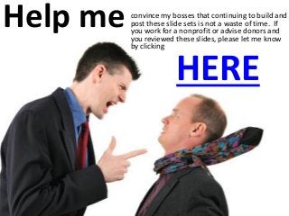 Help me
HERE
convince my bosses that continuing to build and
post these slide sets is not a waste of time. If
you work for a nonprofit or advise donors and
you reviewed these slides, please let me know
by clicking
 