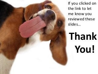 If you clicked on
the link to let
me know you
reviewed these
slides…
Thank
You!
 