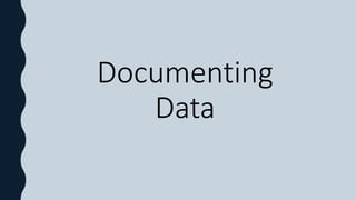 Documenting
Data
 