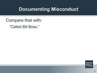 23
Documenting Misconduct
Compare that with:
“Called Bill Boss.”
 