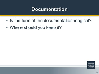 32
Documentation
 Is the form of the documentation magical?
 Where should you keep it?
 
