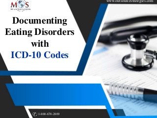 www.outsourcestrategies.com
1-800-670-2809
Documenting
Eating Disorders
with
ICD-10 Codes
 