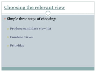 Choosing the relevant view
 Simple three steps of choosing:-
 Produce candidate view list
 Combine views
 Prioritize
 
