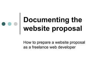 Documenting the
website proposal
How to prepare a website proposal
as a freelance web developer
 