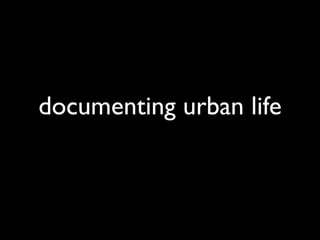documenting urban life
 