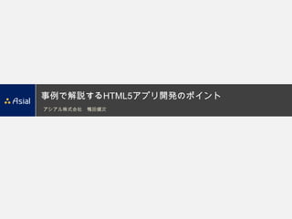 事例で解説するHTML5アプリ開発のポイント
アシアル株式会社 鴨田健次
 