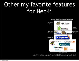 Other my favorite features
                for Neo4j




                   http://www.tinkerpop.com/post/4633229547/tinkerpop-graph-stack


11   8   5
 