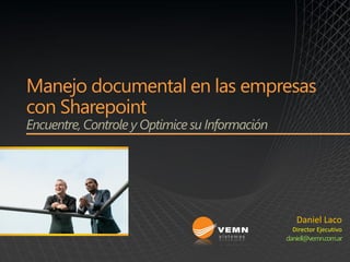 Manejo documental en las empresas
con Sharepoint




                                Daniel Laco
                               Director Ejecutivo
                             daniell@vemn.com.ar
 