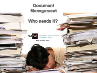 Document  Management Who needs it?  www.redmap.com 