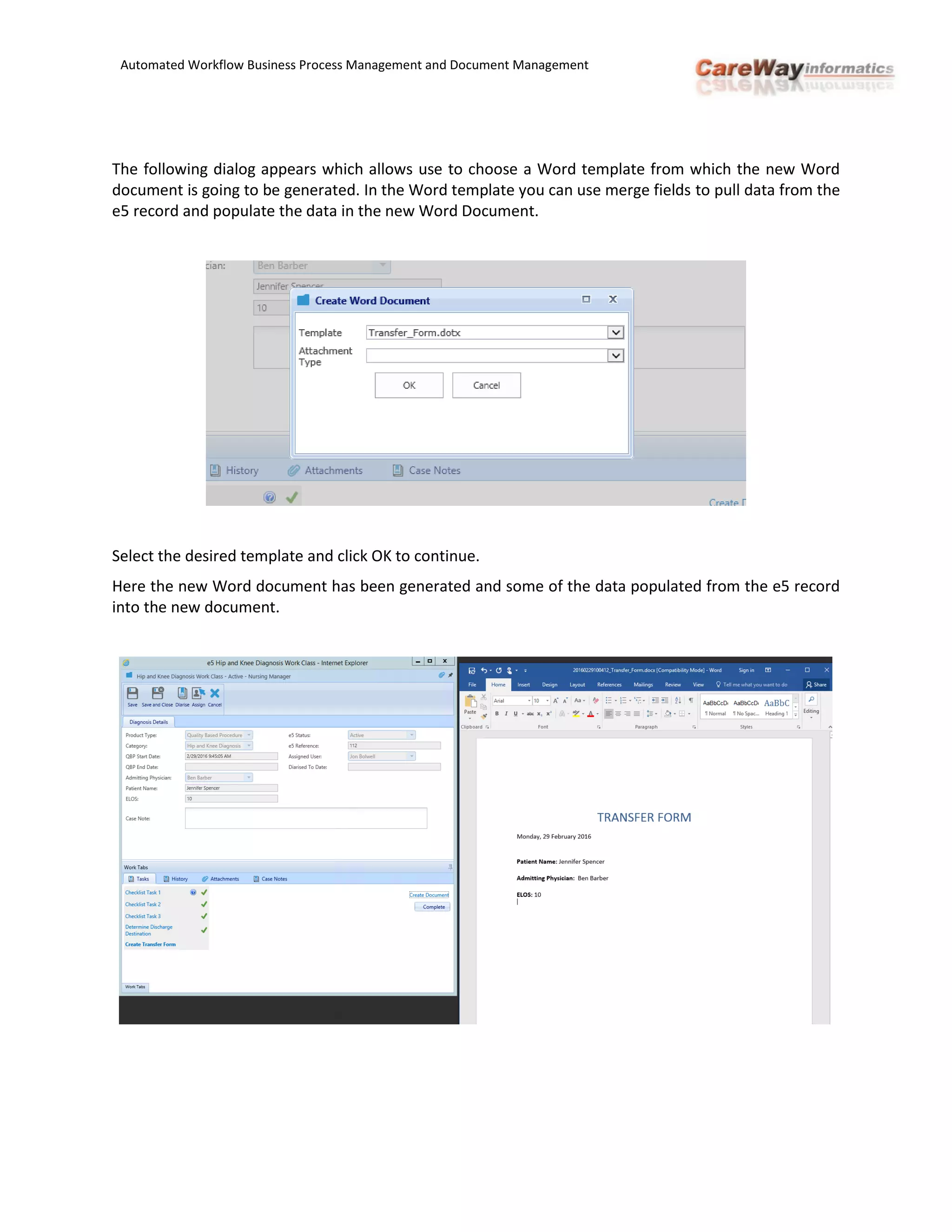 Automated Workflow Business Process Management and Document Management
The following dialog appears which allows use to choose a Word template from which the new Word
document is going to be generated. In the Word template you can use merge fields to pull data from the
e5 record and populate the data in the new Word Document.
Select the desired template and click OK to continue.
Here the new Word document has been generated and some of the data populated from the e5 record
into the new document.
 