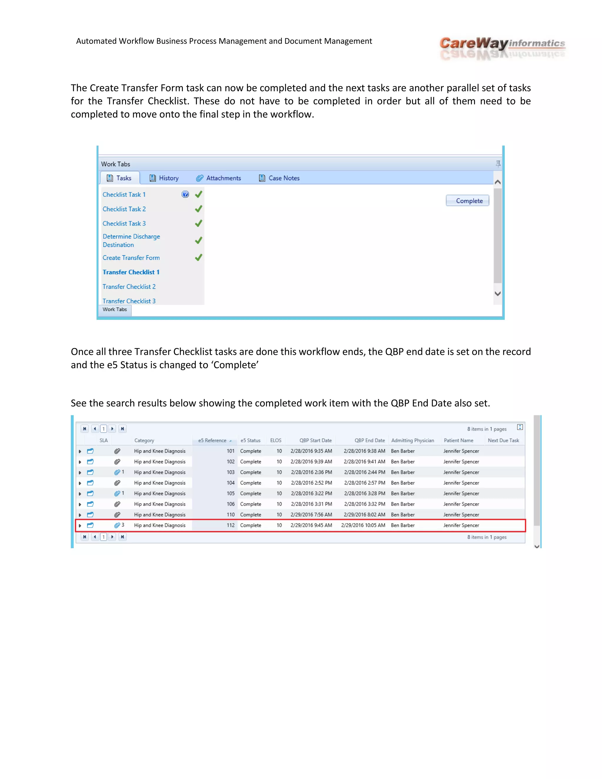 Automated Workflow Business Process Management and Document Management
The Create Transfer Form task can now be completed and the next tasks are another parallel set of tasks
for the Transfer Checklist. These do not have to be completed in order but all of them need to be
completed to move onto the final step in the workflow.
Once all three Transfer Checklist tasks are done this workflow ends, the QBP end date is set on the record
and the e5 Status is changed to ‘Complete’
See the search results below showing the completed work item with the QBP End Date also set.
 