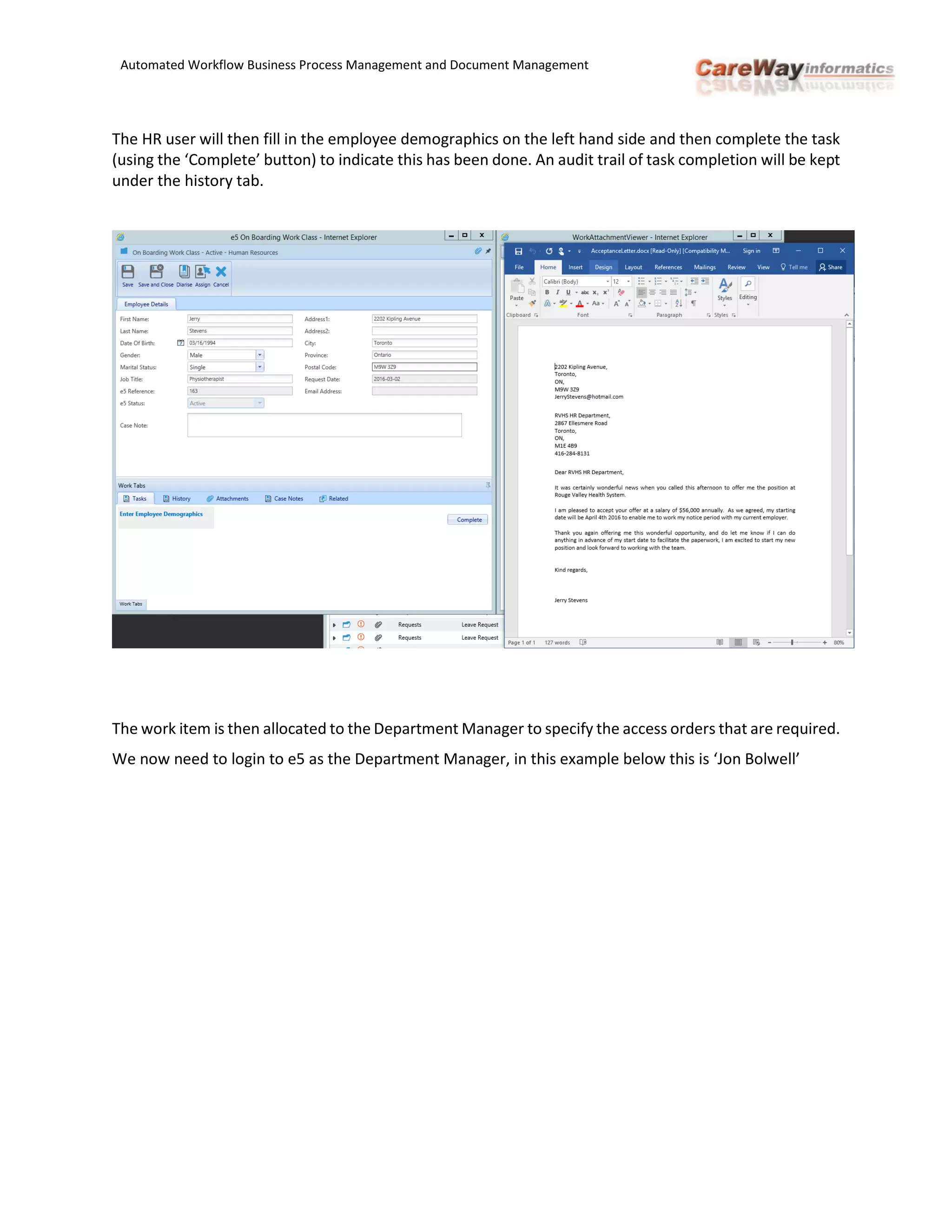 Automated Workflow Business Process Management and Document Management
The HR user will then fill in the employee demographics on the left hand side and then complete the task
(using the ‘Complete’ button) to indicate this has been done. An audit trail of task completion will be kept
under the history tab.
The work item is then allocated to the Department Manager to specify the access orders that are required.
We now need to login to e5 as the Department Manager, in this example below this is ‘Jon Bolwell’
 