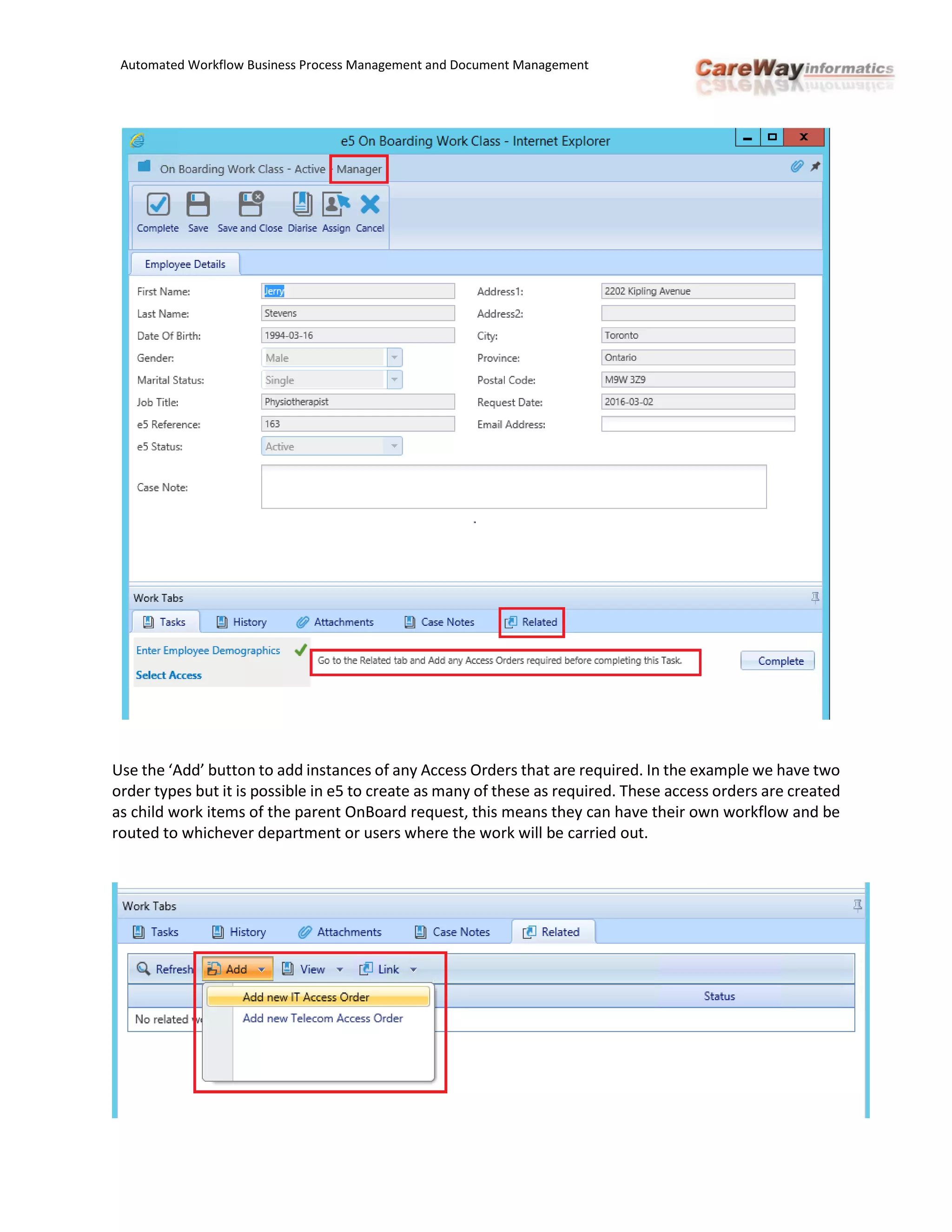 Automated Workflow Business Process Management and Document Management
Use the ‘Add’ button to add instances of any Access Orders that are required. In the example we have two
order types but it is possible in e5 to create as many of these as required. These access orders are created
as child work items of the parent OnBoard request, this means they can have their own workflow and be
routed to whichever department or users where the work will be carried out.
 