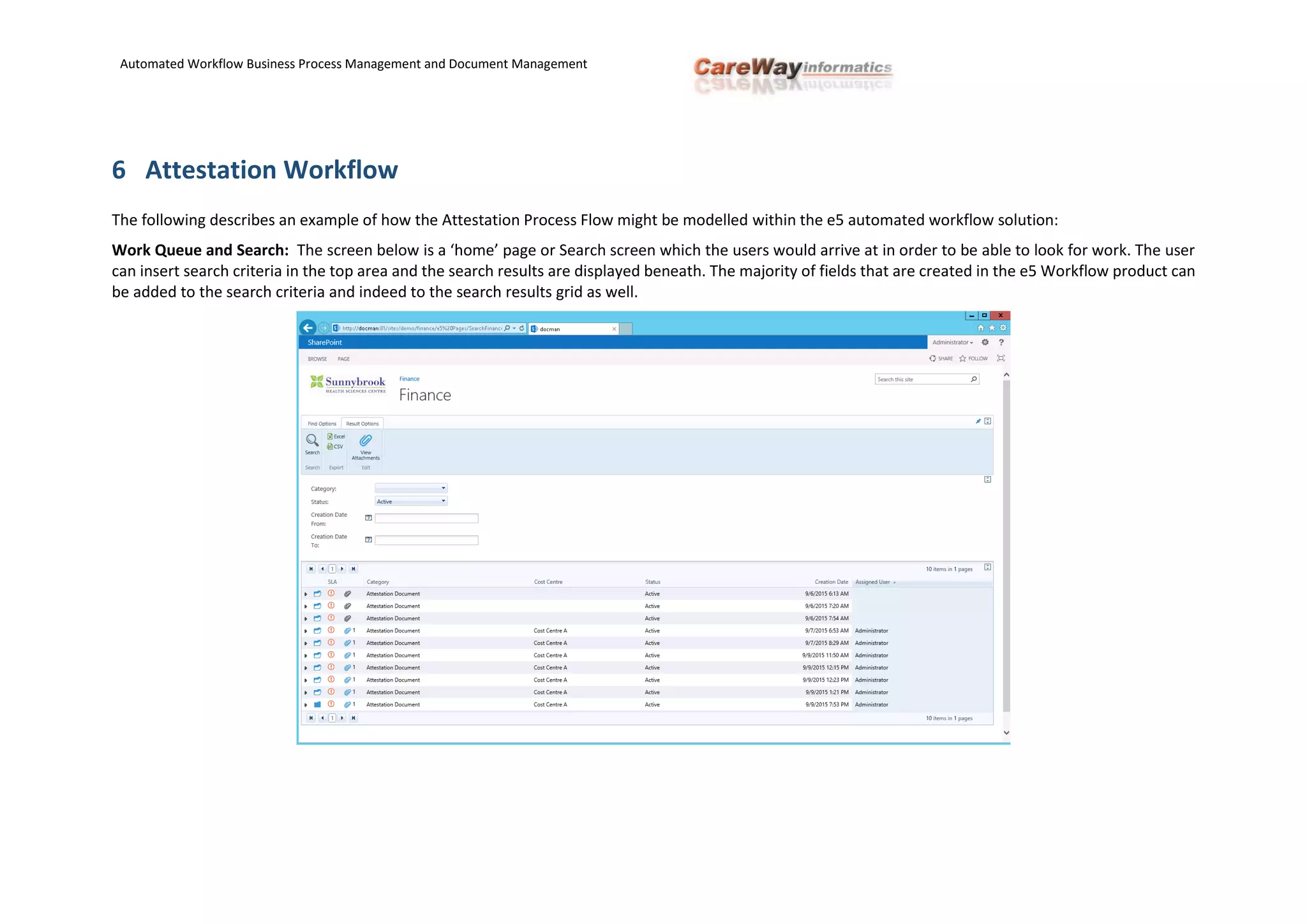 Automated Workflow Business Process Management and Document Management
6 Attestation Workflow
The following describes an example of how the Attestation Process Flow might be modelled within the e5 automated workflow solution:
Work Queue and Search: The screen below is a ‘home’ page or Search screen which the users would arrive at in order to be able to look for work. The user
can insert search criteria in the top area and the search results are displayed beneath. The majority of fields that are created in the e5 Workflow product can
be added to the search criteria and indeed to the search results grid as well.
 