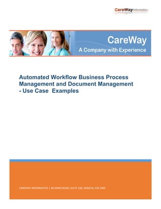 CAREWAY INFORMATICS | 40 HINES ROAD, SUITE 160, KANATA, K2K 2M5
Automated Workflow Business Process
Management and Document Management
- Use Case Examples
 