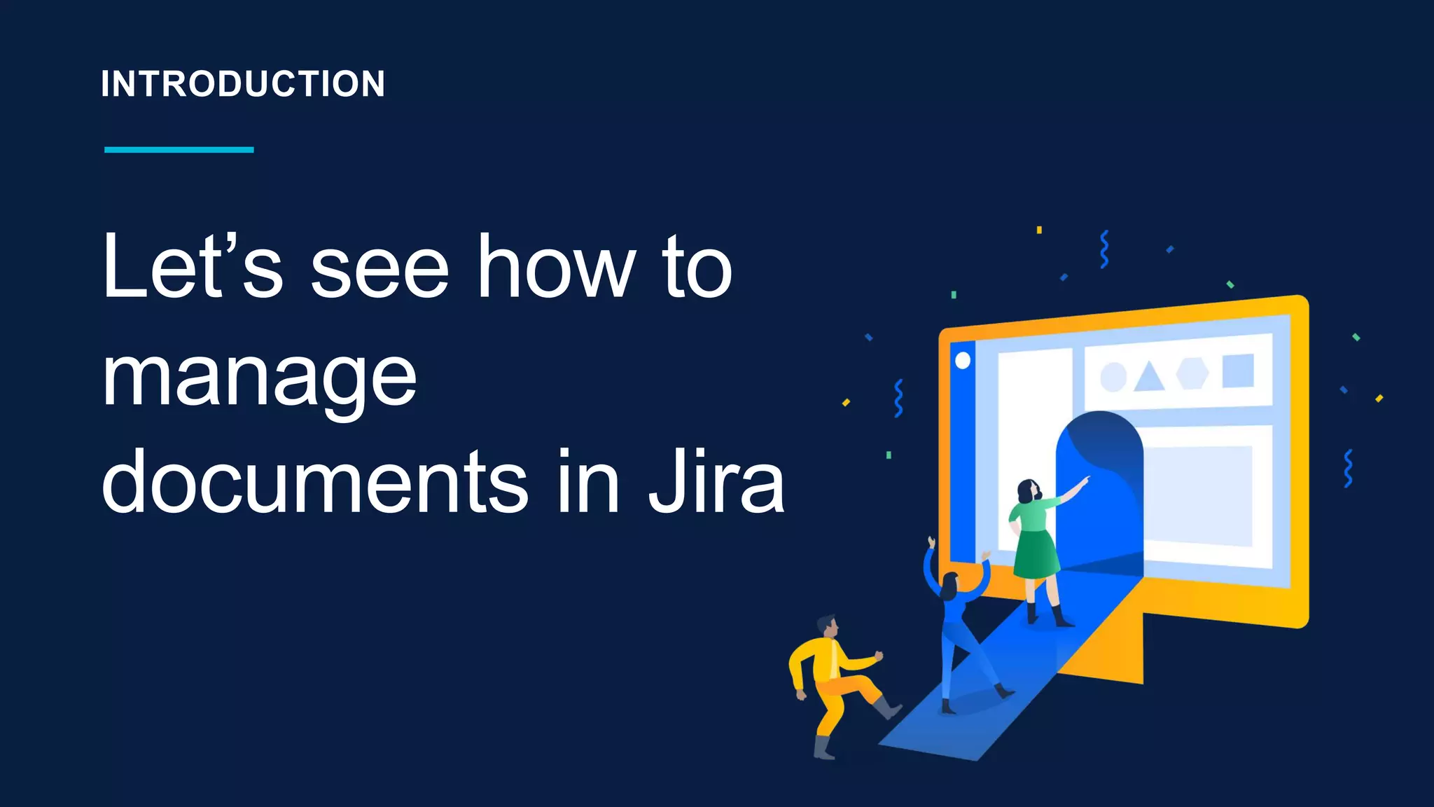 Let’s see how to
manage
documents in Jira
INTRODUCTION
 