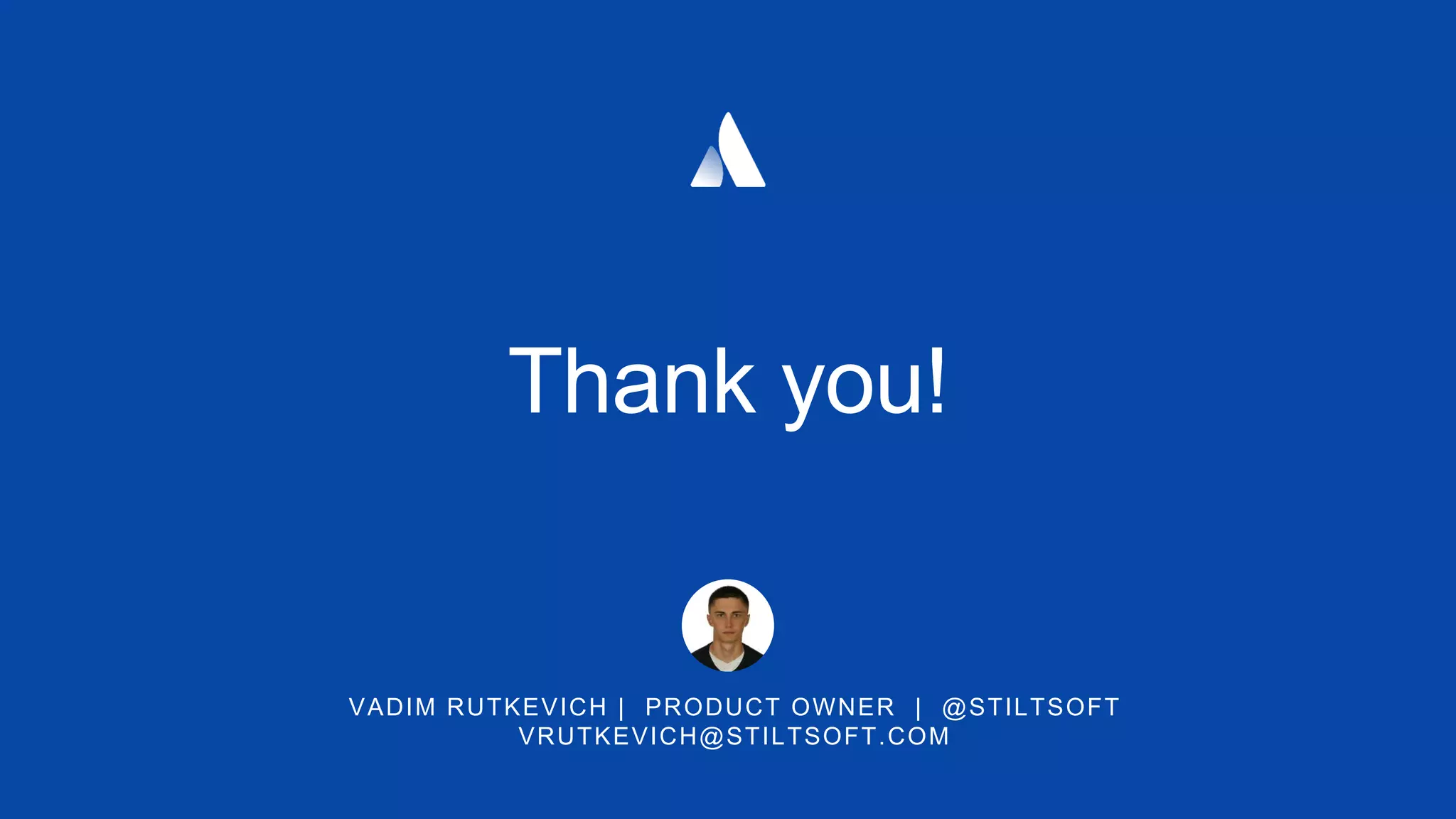 VADIM RUTKEVICH | PRODUCT OWNER | @STILTSOFT
VRUTKEVICH@STILTSOFT.COM
Thank you!
 