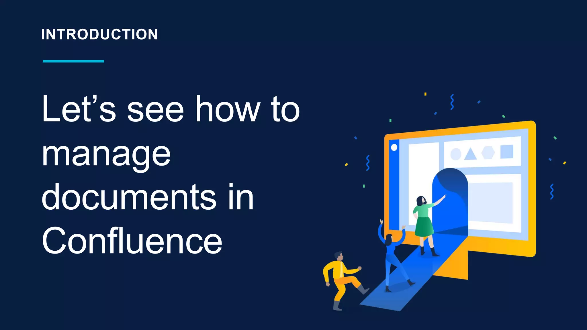 Let’s see how to
manage
documents in
Confluence
INTRODUCTION
 