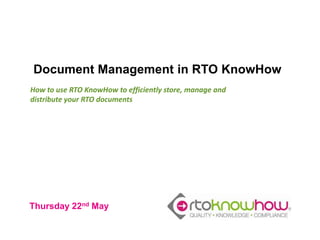 Document Management in RTO KnowHow
How to use RTO KnowHow to efficiently store, manage and
distribute your RTO documents
Thursday 22nd May
 
