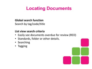 Global search function
Search by tag/code/title
List view search criteria
• Easily see documents overdue for review (RED)
• Standards, folder or other details.
• Searching
• Tagging
Locating Documents
 