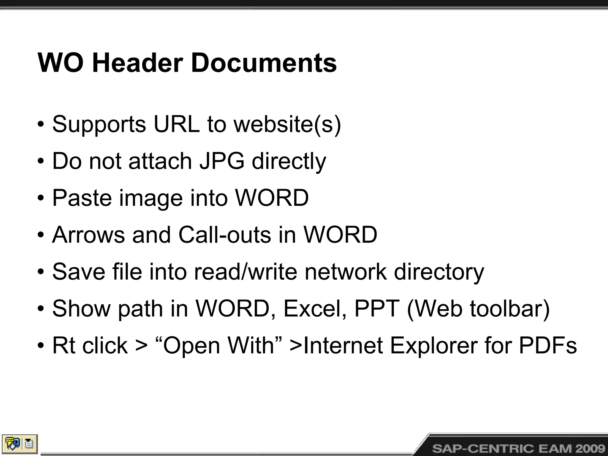 WO Header Documents
• Supports URL to website(s)
• Do not attach JPG directly
• Paste image into WORD
• Arrows and Call-outs in WORD
• Save file into read/write network directory
• Show path in WORD, Excel, PPT (Web toolbar)
• Rt click > “Open With” >Internet Explorer for PDFs
 