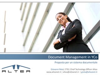 Document Management in YCo
        Proposta per un sistema documentale

   Giovanni Rota| CTO| Chief Technology Officer Altea
www.alteanet.it | altea@alteanet.it | grota@alteanet.it
 