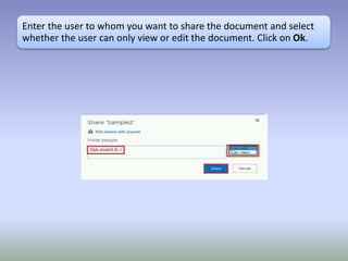 Enter the user to whom you want to share the document and select
whether the user can only view or edit the document. Click on Ok.
 