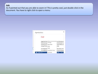 Edit
As if pointed out that you are able to zoom in! This is pretty cool, just double click in the
document. You have to right click to open a menu:
 