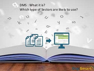 DMS : What it is?
Which type of Sectors are likely to use?
 