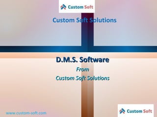 Custom Soft Solutions www.custom-soft.com D.M.S. Software From Custom Soft Solutions 