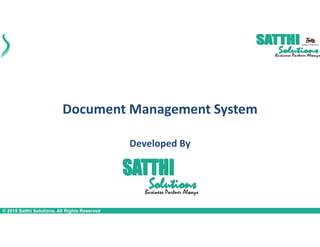 © 2015 Satthi Solutions. All Rights Reserved
Document Management System
Developed By
 
