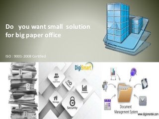 Do you want small solution
for big paper office
ISO : 9001-2008 Certified
 
