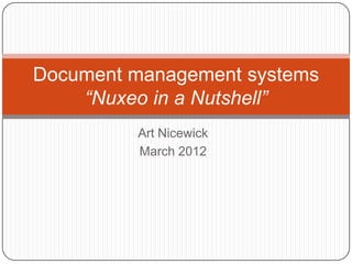 Document management systems
    “Nuxeo in a Nutshell”
         Art Nicewick
         March 2012
 