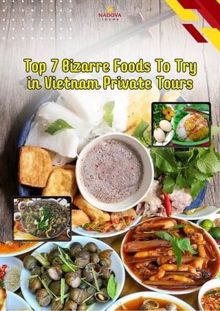 Top 7 Bizarre Foods To Try
in Vietnam Private Tours
Top 7 Bizarre Foods To Try
in Vietnam Private Tours
 