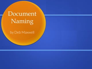 Document
Naming
by Deb Maxwell
 