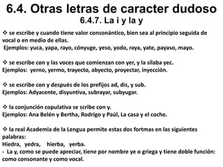 6.3.Empleo de la h, g y j.6.3.1.Maneras practicas sobre el uso de la letra h.Se escribe con h.Todos los tiempos y formas verbales derivadas del verbo haber así como su conjugación, se escriben con h. Ejemplos: he, has, ha, hemos, han.