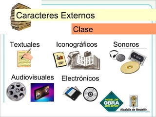 ClaseCaracteres Externos
Clase
Textuales Iconográficos Sonoros
Audiovisuales Electrónicos
 