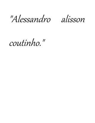 "Alessandro alisson

coutinho."
 