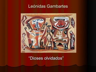 Leónidas Gambartes




“Dioses olvidados”
 