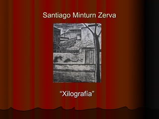 Santiago Minturn Zerva




     “Xilografía”
 