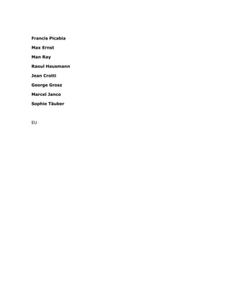 Francis Picabia
Max Ernst
Man Ray
Raoul Hausmann
Jean Crotti
George Grosz
Marcel Janco
Sophie Täuber
EU
 