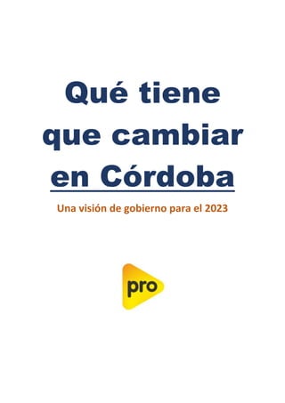 Qué tiene
que cambiar
en Córdoba
Una visión de gobierno para el 2023
 